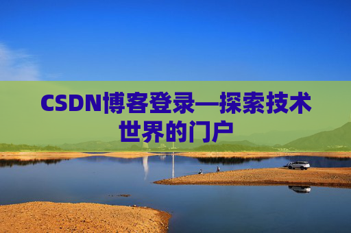 CSDN博客登录—探索技术世界的门户