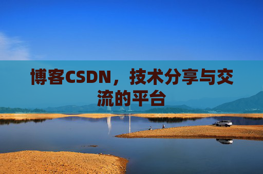 博客CSDN，技术分享与交流的平台